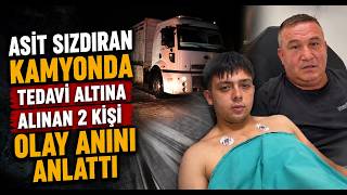  Asit Sızdıran Kamyonda Tedavi Altına Alınan 2 Kişi Olay Anını Anlattı
