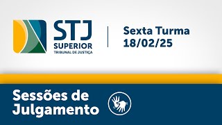 Sexta Turma - STJ -  18/02/2025