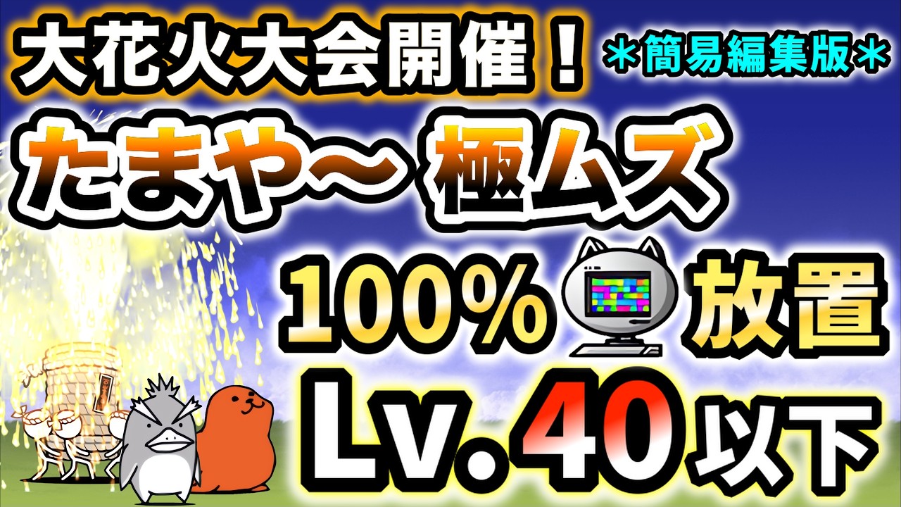 【大花火大会開催！ 1ステージ目】たまや〜 極ムズ　本能なし＆無課金キャラのみ・レベル40以下で100%ニャンピュ放置攻略 ＊簡易編集版＊【にゃんこ大戦争】