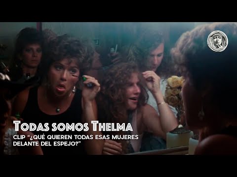 Todas somos Thelma - Clip #1 '¿Qué quieren esas mujeres frente al espejo?'