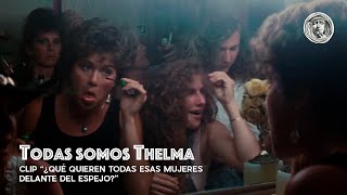 Todas somos Thelma - Clip #1 '¿Qué quieren esas mujeres frente al espejo?'