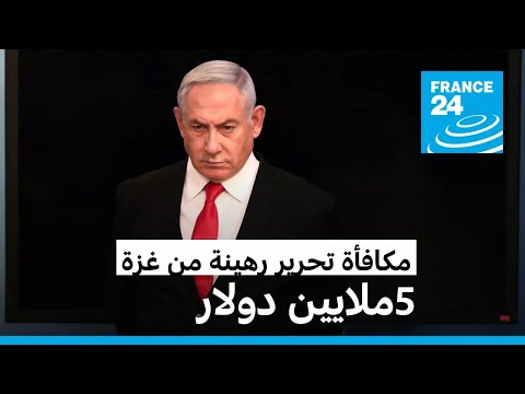 نتانياهو يعرض خمسة ملايين دولار لكل من يحرر رهينة من غزة • فرانس 24 FRANCE 24