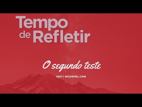 Tempo de Refletir 1807 - O segundo teste