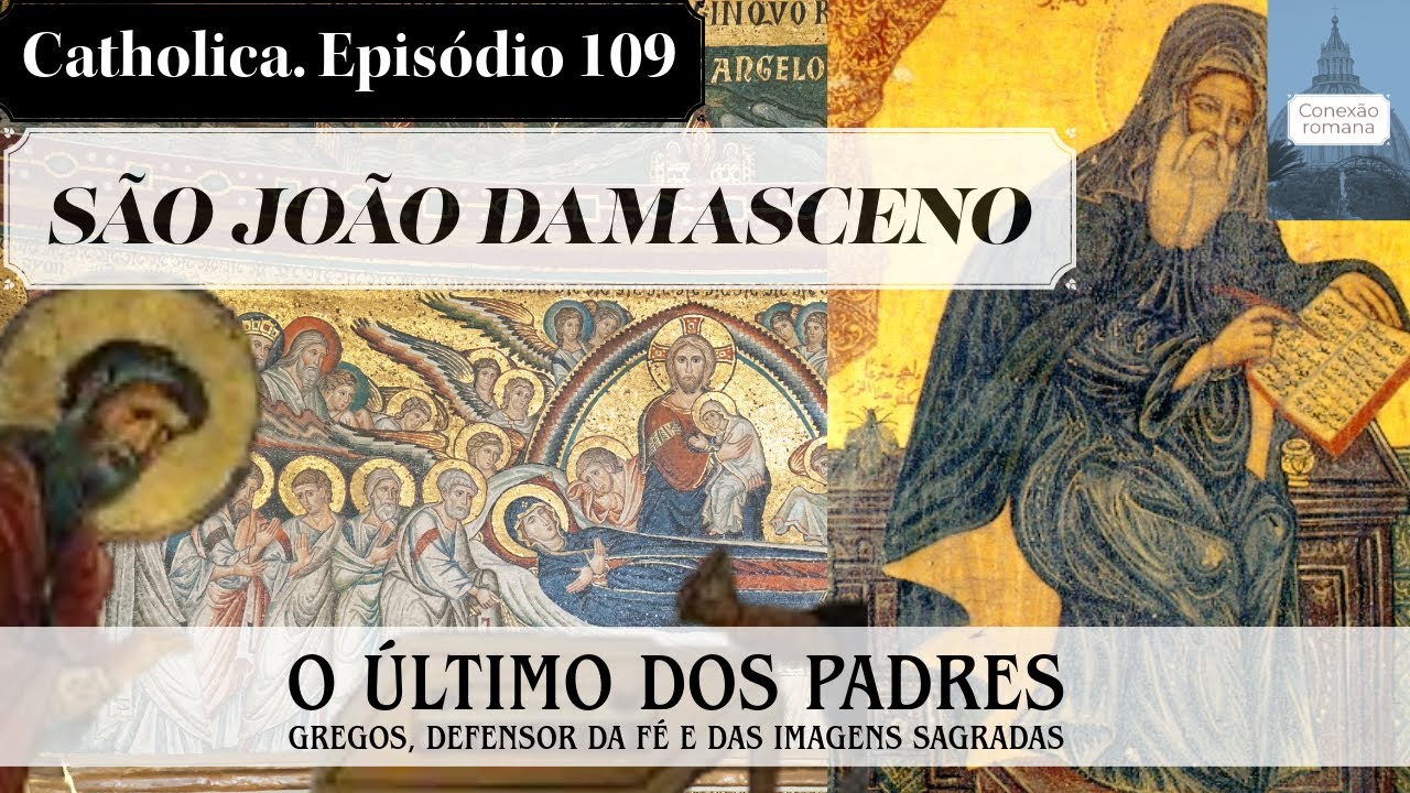 Catholica. 109: São João Damasceno, o último dos Padres gregos, Defensor da Fé e das Imagens Sacras