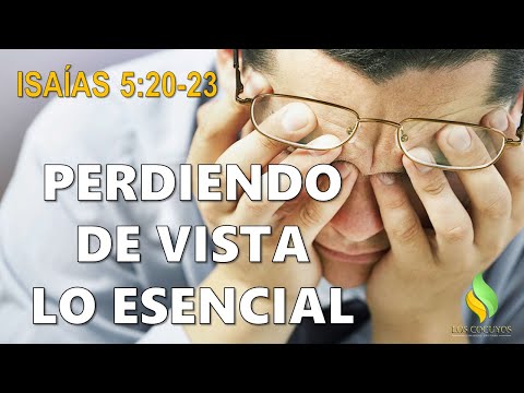 Prédica: Perdiendo de vista lo Esencial en Isaías 5:20-23 versión LBLA