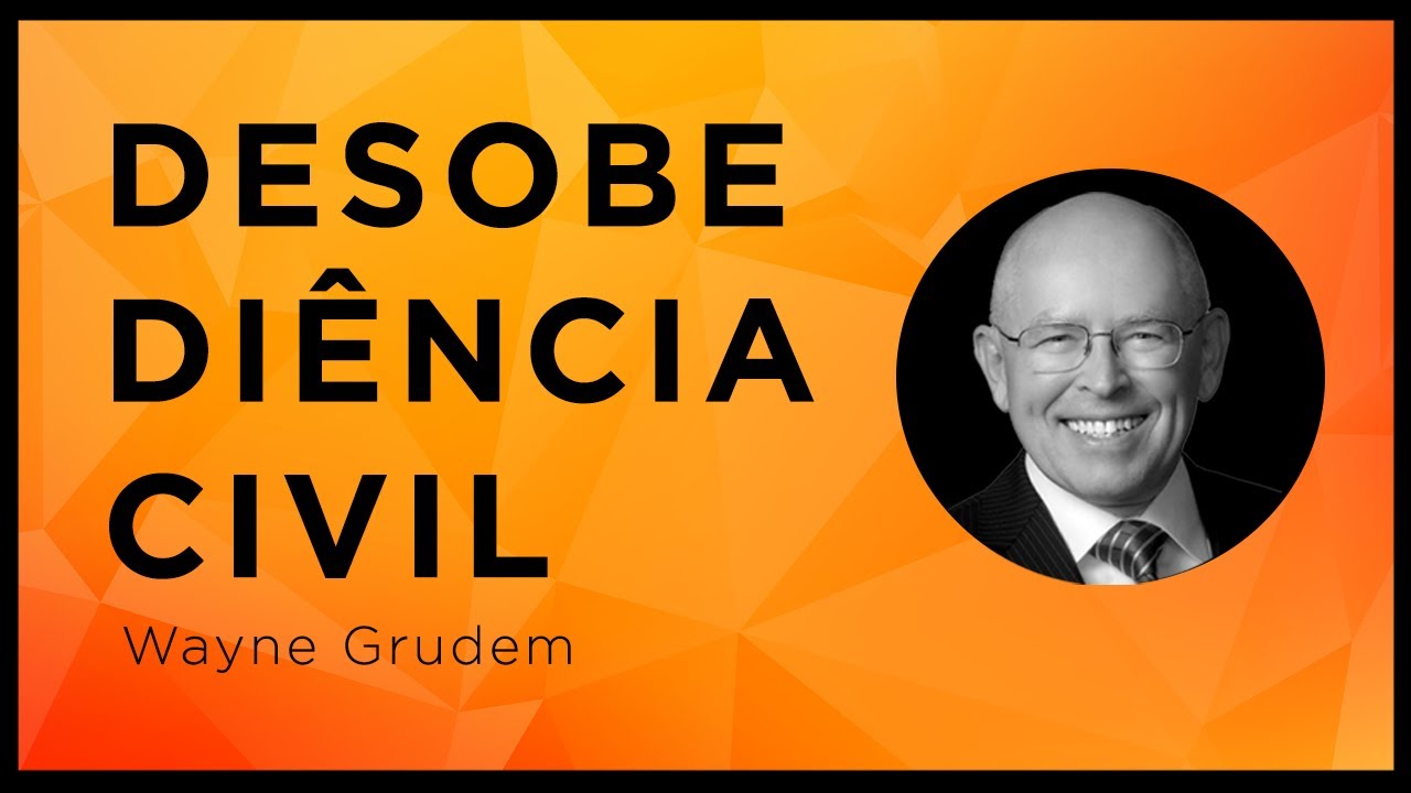 O CRISTÃO E A DESOBEDIÊNCIA CIVIL | Wayne Grudem