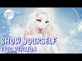 Idina Menzel - Show Yourself Epic Version [8D Nightcore] ft.Evan Rachel Wood (Must listen)