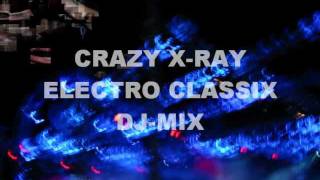Crazy X-Ray - Electro Classix DJ-Mix