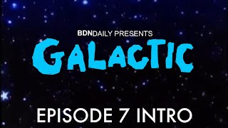 BDN Daily Presents: GALACTIC (2026) Episode 7 | Official Intro