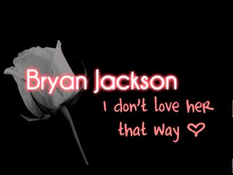Bryan Jackson - I don't love her that way