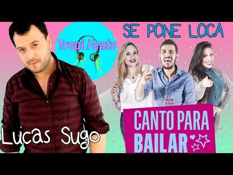 Canto Para Bailar ft Lucas Sugo - Se Pone Loca (VideoClip Oficial) TROPIFEATS