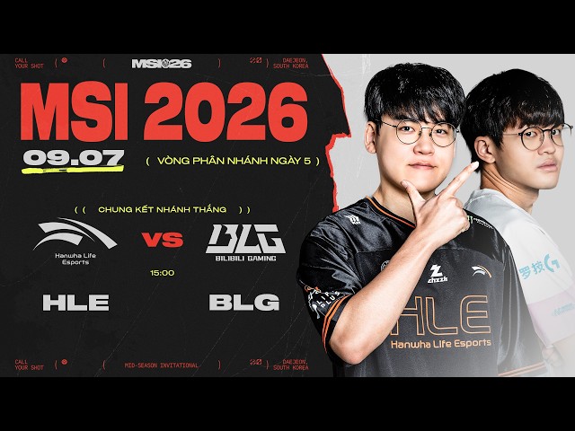 [VN] HLE vs BLG | MSI 2026 - Chung Kết Nhánh Thắng 09.07.2026