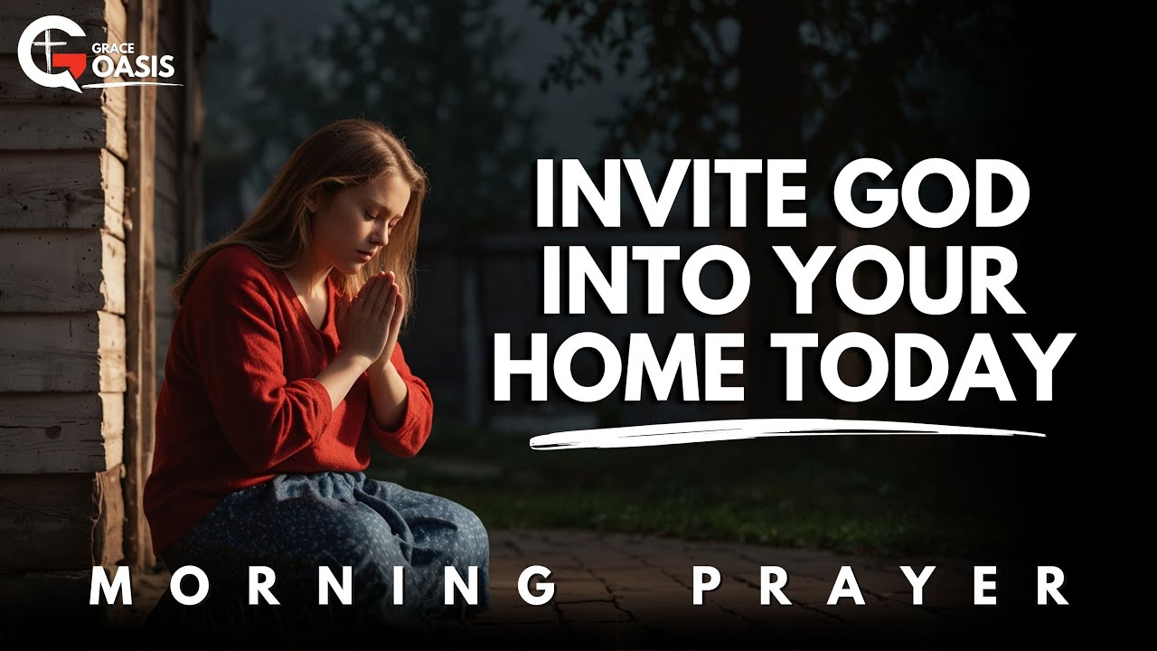 Invite God Into Your Home Today To Bless And Protect You and Your Family | Morning Prayer
