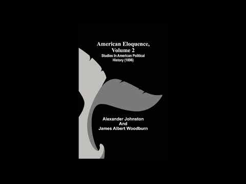 American Eloquence, Volume 2; Studies In American Political History (1896) by Various — free full audiobook