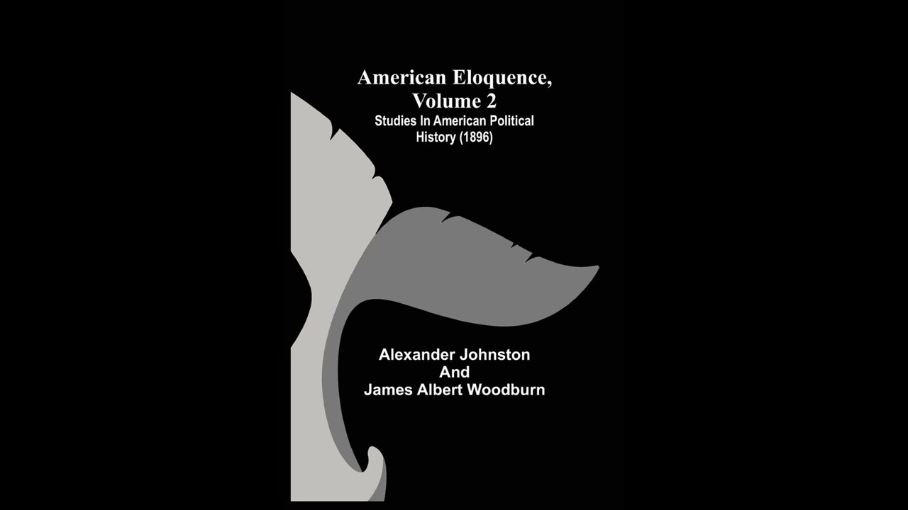 American Eloquence, Volume 2; Studies In American Political History (1896)