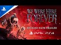 We Were Here Forever - Release Date Reveal Trailer I PS5 & PS4 Games