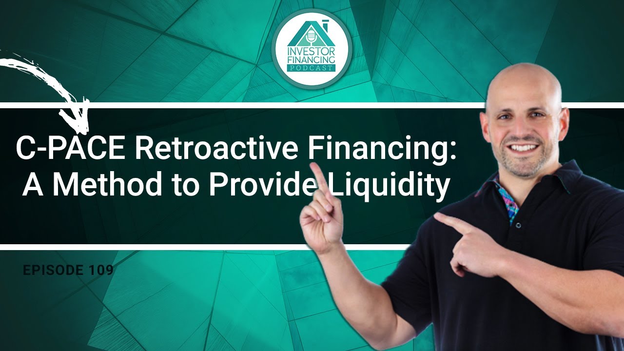 C-PACE Retroactive Financing: A Method to Provide Liquidity - Episode 109