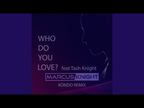 Who Do You Love? (feat. Tash Knight) (Kondo Remix)