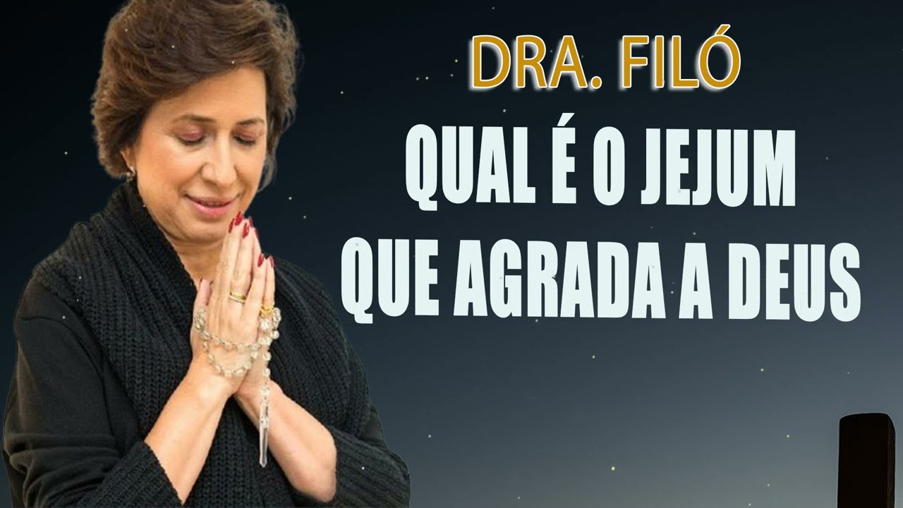 Qual é o jejum que agrada a Deus - Grupo de Oração com a Dra. Filó