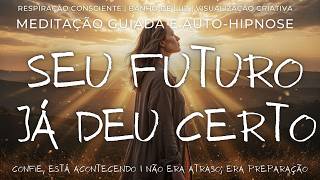 SEU FUTURO JÁ DEU CERTO | Meditação Guiada para Ansiedade e Confiança
