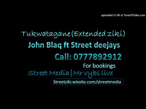 Tukwatagane(Extended ziki)-John Blaq ft Street Deejays
