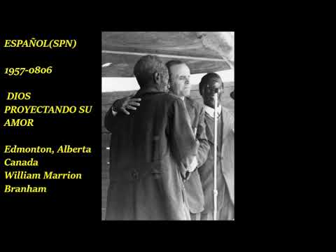 ESPAÑOL(SPN)1957-0806 Dios Proyectando Su Amor Edmonton,Alberta Canada William Marrion Branham