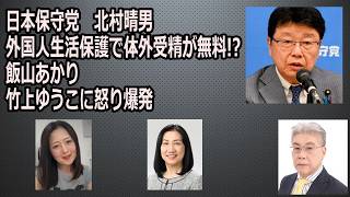 日本保守党、北村晴男。外国人生活保護で体外受精が無料!?　飯山あかり、竹上ゆうこに怒り爆発！
