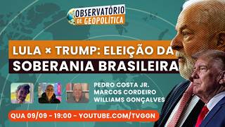 Lula × Trump: A eleição da soberania brasileira | Observatório de Geopolítica - 09/09/26