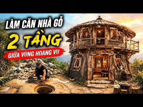 Người đàn ông lại dụng kết cấu mộng và chốt làm một căn nhà gỗ hai tầng giữa vùng hoang vu!!!