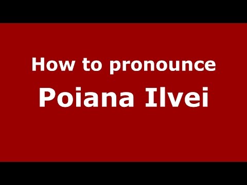 How to pronounce Poiana Ilvei (Romanian/Romania)  - PronounceNames.com