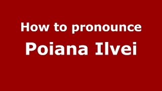 How to pronounce Poiana Ilvei