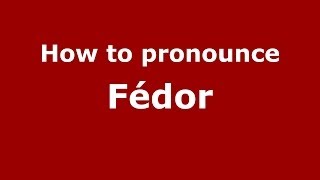 How to pronounce Fédor