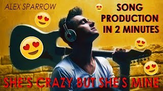 Alex Sparrow - &quot;She&#39;s Crazy But She&#39;s Mine&quot; / Song production in 2 minutes