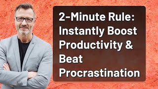 2-Minute Rule: Instantly Boost Productivity & Beat Procrastination