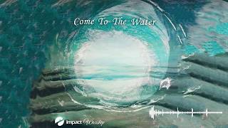 Come To The Water - Impact Worship