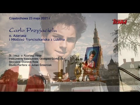 Carlo Przyjacielu (piosenka do św. Carlo Acutisa) - o. Azariasz i Młodzież Franciszkańska z Lublina
