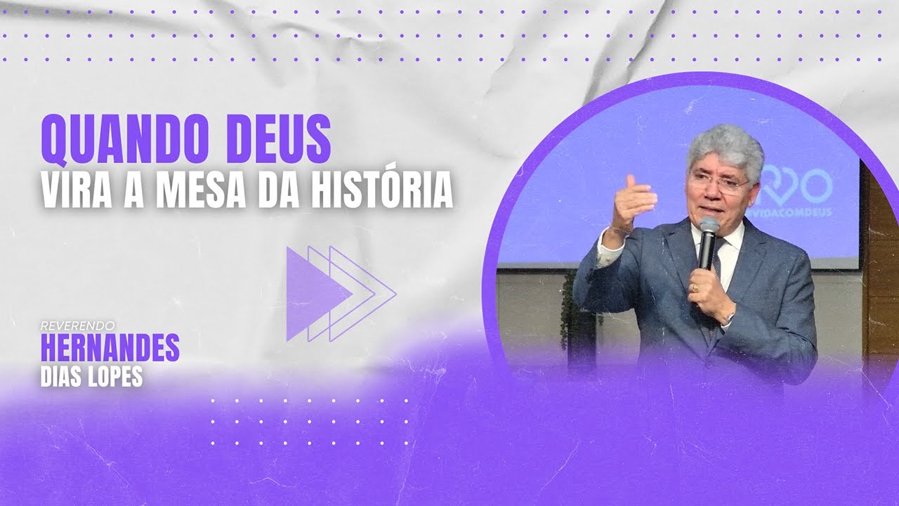QUANDO DEUS VIRA A MESA DA HISTÓRIA - Rev. Hernandes Dias Lopes