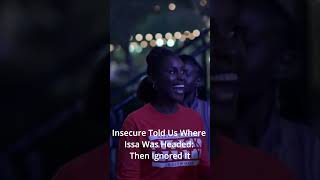 Insecure Told Us Where Issa Was Headed: Then Ignored It