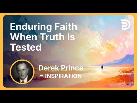 Enduring Faith When Truth Is Tested | Derek Prince