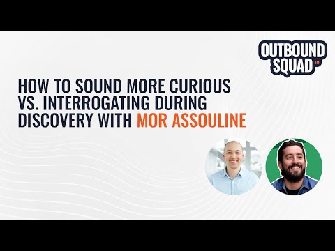 How to sound more curious vs. interrogating during discovery with Mor Assouline