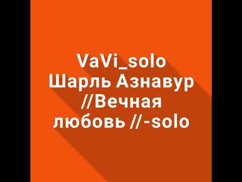 VaVi_solo/ Вечная любовь /Шарль Азнавур /