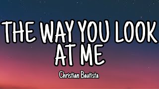 The Way You Look At Me - Christian Bautista (Lyrics)