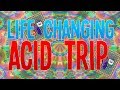 LIFE CHANGING ACID TRIP