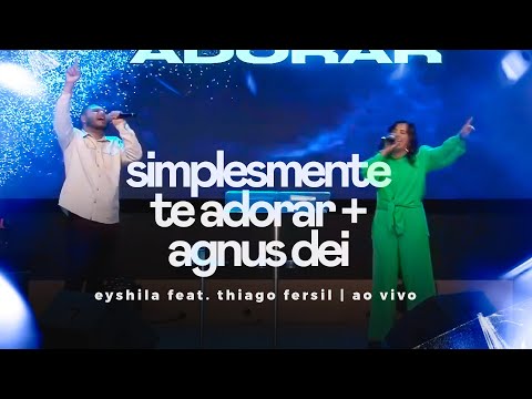 Eyshila feat. Thiago Fersil - Simplesmente te Adorar/Agnus Dei (Ao Vivo)