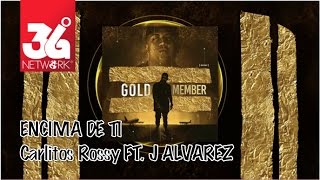 Encima De ti Carlitos Rossy Ft. J Alvarez (Gold Member) [Audio]