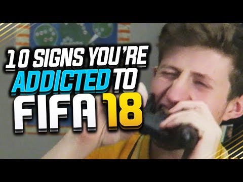 10 SIGNS YOU'RE ADDICTED TO FIFA 18