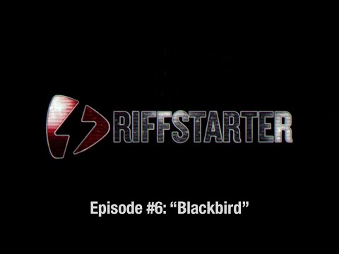 RIFFSTARTER - Episode #6 - "Blackbird"