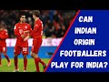 Can Indian origin footballers play for Team India ? future stars of Indian football team ?