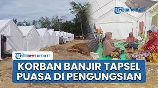 Cerita Warga Tapanuli Selatan Terdampak Banjir Bandang Menjalankan Ibadah Puasa di Tenda Darurat