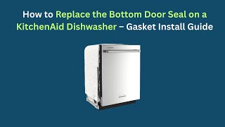 How to Replace the Bottom Door Seal on a KitchenAid Dishwasher — Gasket Install Guide